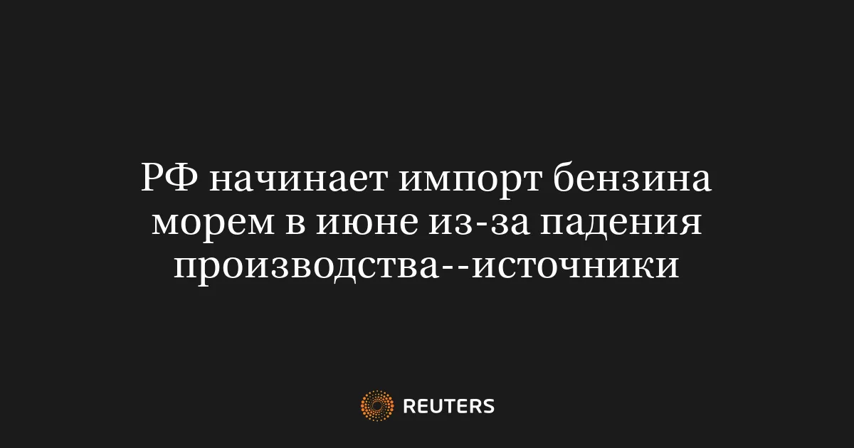 Повідомлення Reuters про імпорт Росією бензину морем через падіння виробництва